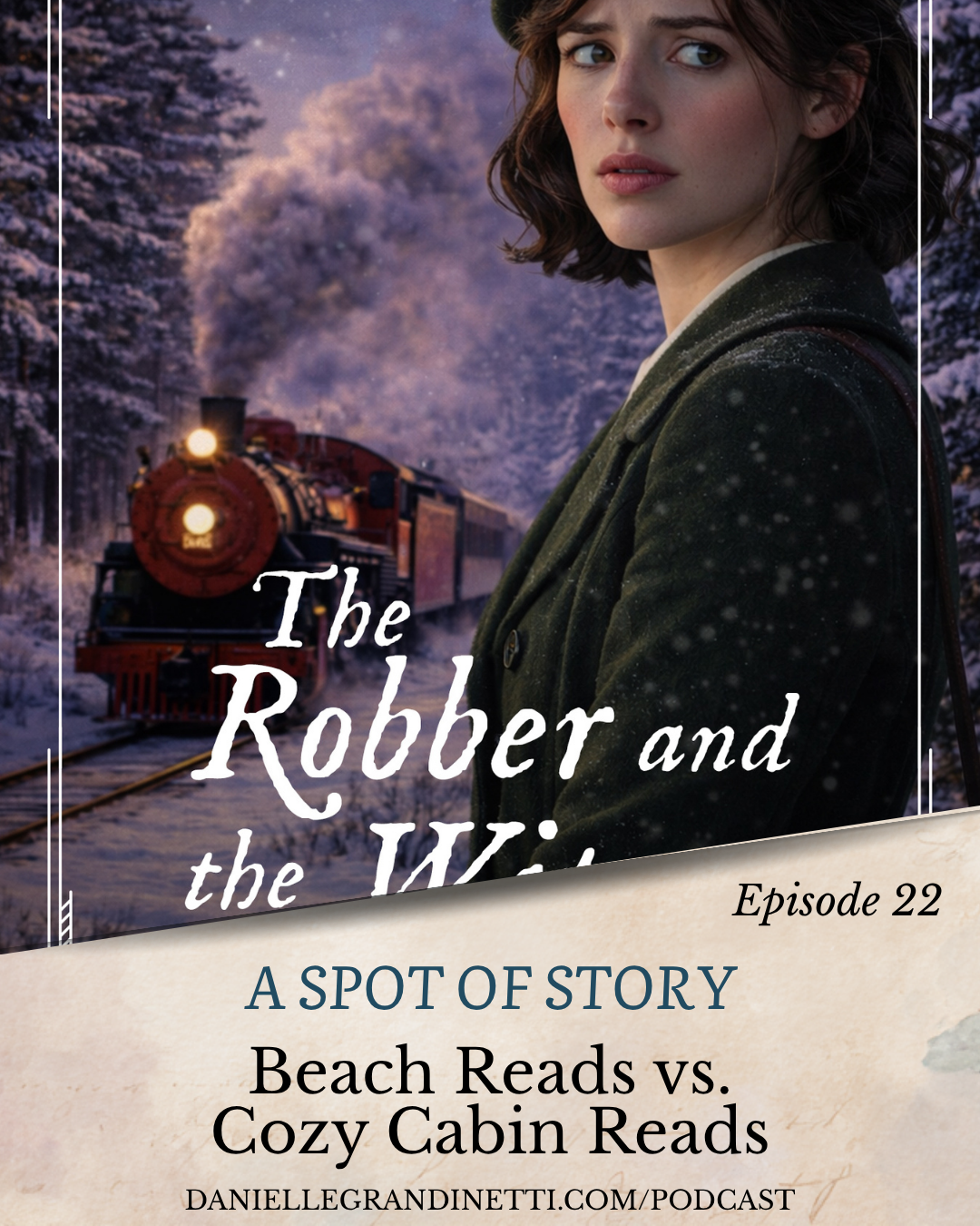 Beach Read Vs Cozy Cabin Read Episode 22 Social Post 39 | Danielle Grandinetti A podcast promotional graphic features a 1930s vintage book cover style image showing a young woman with a dark green coat and matching hat looking anxiously over her shoulder on a snowy train platform A steam train with bright headlights approaches through a winter forest landscape behind her Text overlay reads 'the robber and the witness' 'episode 22' and 'a spot of story beach reads vs Cozy cabin reads '