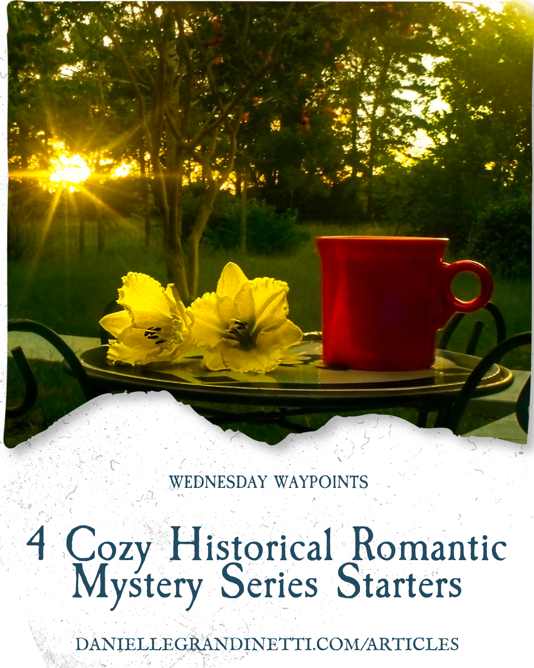 wednesday waypoints pin 1 31 Sunset garden scene with a red mug and white flowers on a tray, overlaid with '4 Cozy Historical Romantic Mystery Series Starters' and the URL daniellegrandinetti.com/articles.