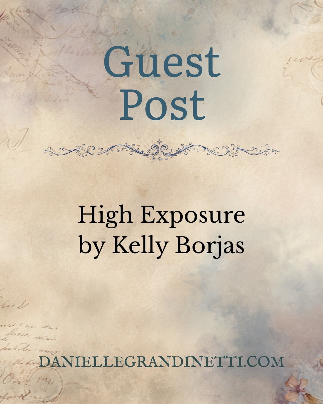 tour 45 blog post social post 32 Book-style cover: 'Guest Post' title, decorative line, 'High Exposure by Kelly Borjas', and the site 'DANIELLEGRANDINETTI.COM' on a vintage parchment background.